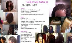 Call or text NeNe at:
(713)446-1769 or add me at http://www.facebook.com/nenehairstylist
Weaves:
QuickWeaves: $35 (Cut & style included)
Sew-ins: $50 (Cut & style included)
Invisible part: $10 extra
Sew-in with micro braids around the perimeter: $75